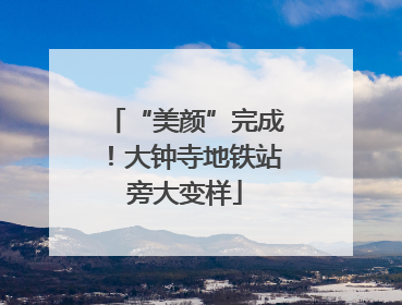 “美颜”完成！大钟寺地铁站旁大变样