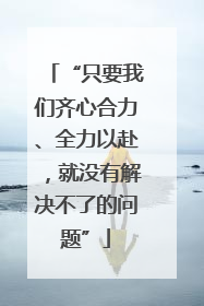 “只要我们齐心合力、全力以赴，就没有解决不了的问题”