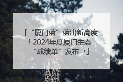 “厦门蓝”蓝出新高度！2024年度厦门生态“成绩单”发布→