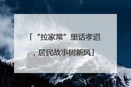 “拉家常”里话孝道，居民故事树新风