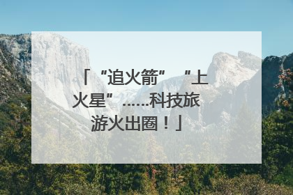 “追火箭”“上火星”……科技旅游火出圈！