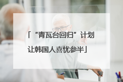 “青瓦台回归”计划让韩国人喜忧参半