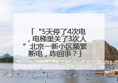 “5天停了4次电，电梯里关了3次人”北京一新小区频繁断电，咋回事？