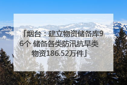 烟台：建立物资储备库96个 储备各类防汛抗旱类物资186.52万件