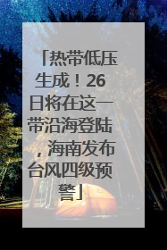 热带低压生成！26日将在这一带沿海登陆，海南发布台风四级预警