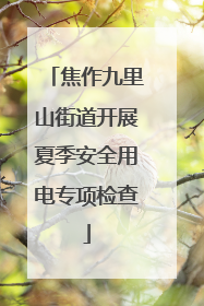 焦作九里山街道开展夏季安全用电专项检查