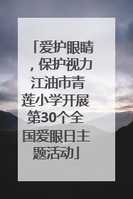 爱护眼睛，保护视力 江油市青莲小学开展第30个全国爱眼日主题活动