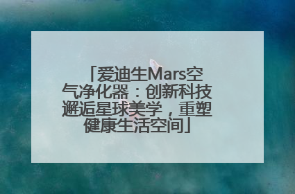 爱迪生Mars空气净化器：创新科技邂逅星球美学，重塑健康生活空间