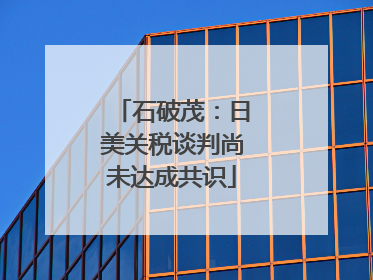 石破茂：日美关税谈判尚未达成共识