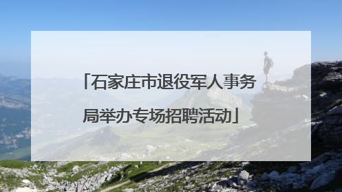 石家庄市退役军人事务局举办专场招聘活动
