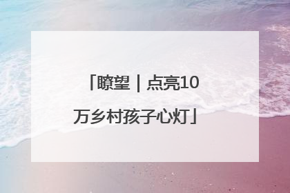 瞭望｜点亮10万乡村孩子心灯