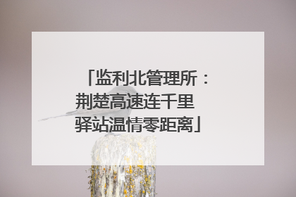 监利北管理所：荆楚高速连千里 驿站温情零距离