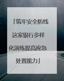 筑牢安全防线 这家银行多样化演练提高应急处置能力