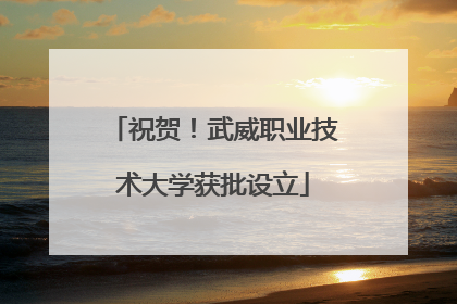 祝贺！武威职业技术大学获批设立