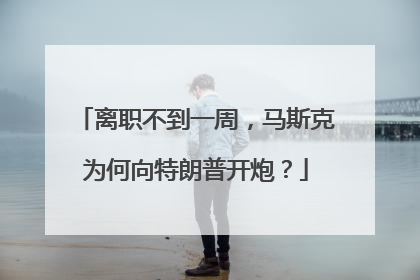 离职不到一周，马斯克为何向特朗普开炮？