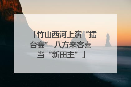 竹山西河上演“擂台赛” 八方来客喜当“新田主”