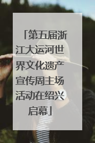 第五届浙江大运河世界文化遗产宣传周主场活动在绍兴启幕