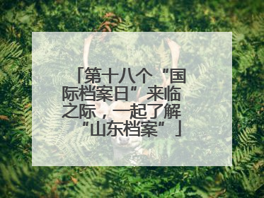 第十八个“国际档案日”来临之际，一起了解“山东档案”