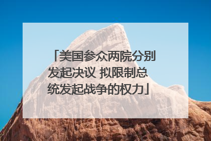 美国参众两院分别发起决议 拟限制总统发起战争的权力