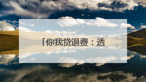 你我贷退费：透明流程与用户权益保障的行业范本