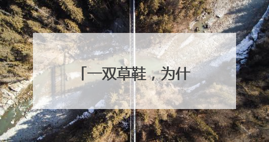 一双草鞋，为什么能成为“国家一级文物”？它其实是一座碑！