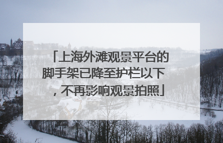 上海外滩观景平台的脚手架已降至护栏以下，不再影响观景拍照