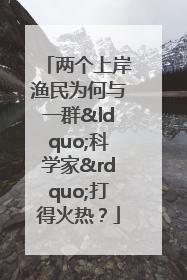 两个上岸渔民为何与一群“科学家”打得火热？