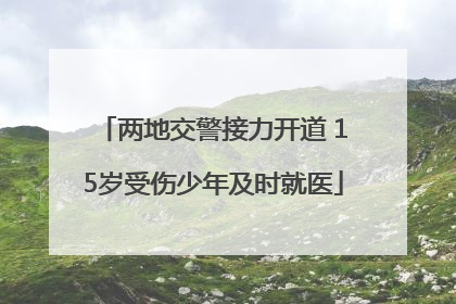两地交警接力开道 15岁受伤少年及时就医