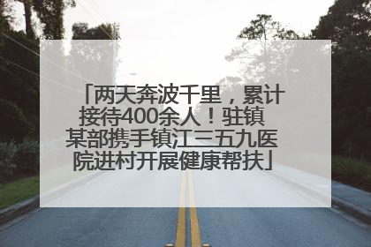 两天奔波千里，累计接待400余人！驻镇某部携手镇江三五九医院进村开展健康帮扶
