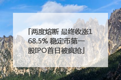 两度熔断 最终收涨168.5% 稳定币第一股IPO首日被疯抢