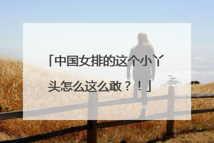 中国女排的这个小丫头怎么这么敢？！