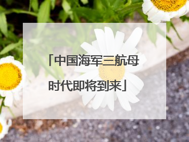 中国海军三航母时代即将到来