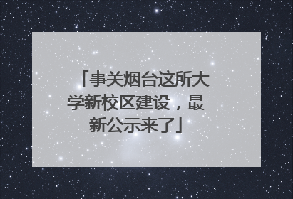 事关烟台这所大学新校区建设，最新公示来了