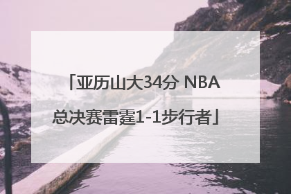 亚历山大34分 NBA总决赛雷霆1-1步行者