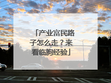 产业富民路子怎么走？来看临朐经验