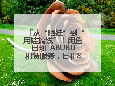从“晒娃”到“用娃搞钱”！闲鱼出现LABUBU租赁服务，日租80元仍供不应求