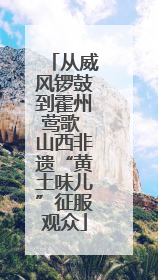 从威风锣鼓到霍州莺歌 山西非遗“黄土味儿”征服观众