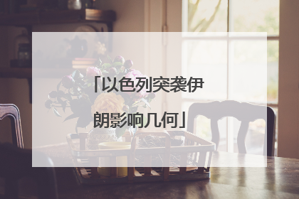 以色列突袭伊朗影响几何