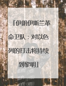 伊朗伊斯兰革命卫队：对以色列的打击将持续到黎明