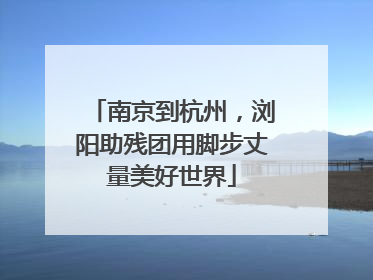 南京到杭州，浏阳助残团用脚步丈量美好世界