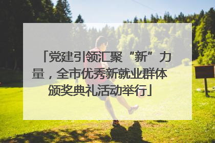 党建引领汇聚“新”力量，全市优秀新就业群体颁奖典礼活动举行