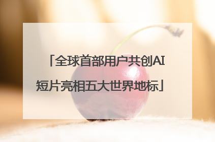 全球首部用户共创AI短片亮相五大世界地标