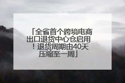 全省首个跨境电商出口退货中心仓启用！退货周期由40天压缩至一周
