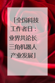 全国科技工作者日：业界共论长三角机器人产业发展