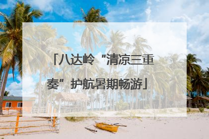 八达岭“清凉三重奏”护航暑期畅游