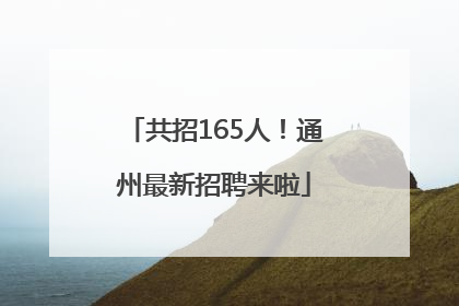 共招165人！通州最新招聘来啦