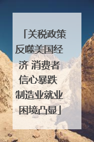 关税政策反噬美国经济 消费者信心暴跌 制造业就业困境凸显