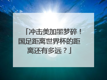 冲击美加墨梦碎！国足距离世界杯的距离还有多远？