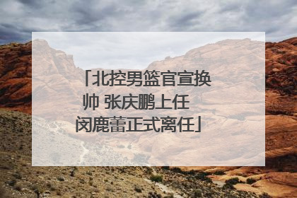 北控男篮官宣换帅 张庆鹏上任 闵鹿蕾正式离任