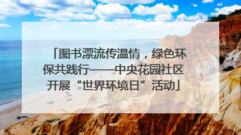图书漂流传温情，绿色环保共践行——中央花园社区开展“世界环境日”活动